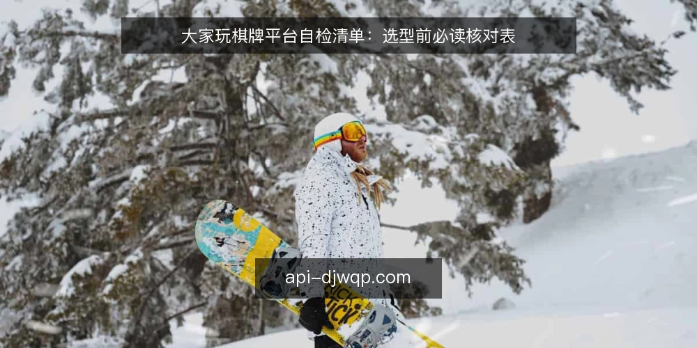 大家玩棋牌平台自检清单：选型前必读核对表 — 明确需求边界 配图