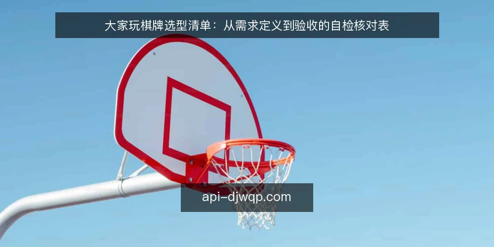 大家玩棋牌选型清单：从需求定义到验收的自检核对表 — 明确需求边界：先问自己为什么玩 配图